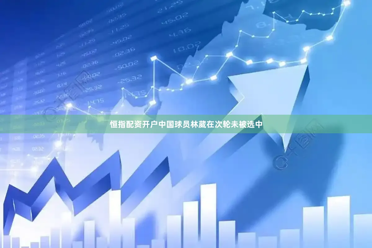 恒指配资开户中国球员林葳在次轮未被选中