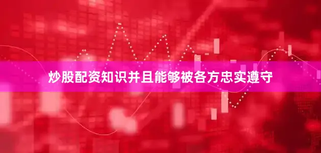 炒股配资知识并且能够被各方忠实遵守