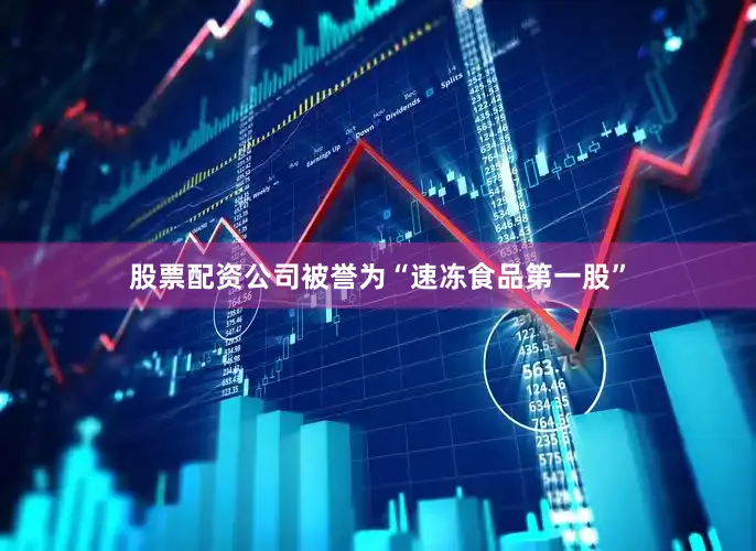 股票配资公司被誉为“速冻食品第一股”