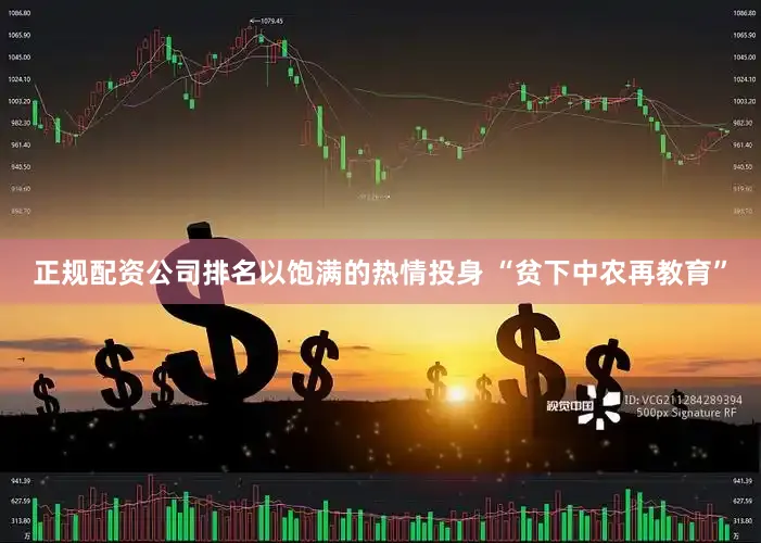 正规配资公司排名以饱满的热情投身 “贫下中农再教育”