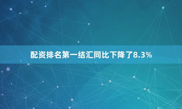 配资排名第一结汇同比下降了8.3%