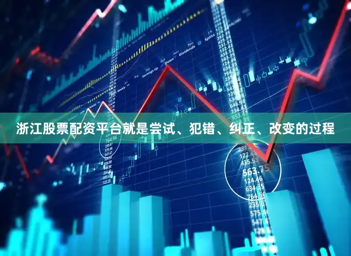 浙江股票配资平台就是尝试、犯错、纠正、改变的过程