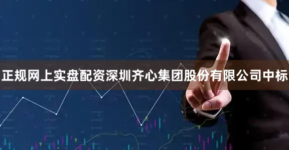 正规网上实盘配资深圳齐心集团股份有限公司中标