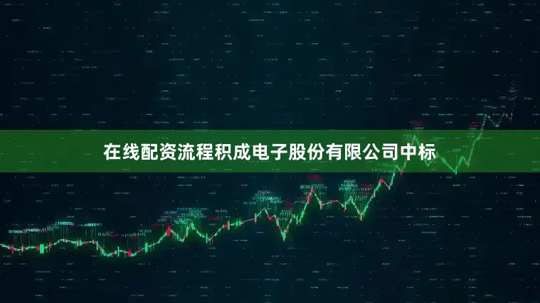 在线配资流程积成电子股份有限公司中标