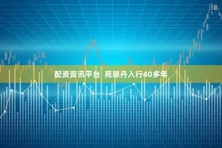 配资资讯平台  苑琼丹入行40多年