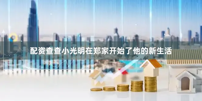 配资查查小光明在郑家开始了他的新生活